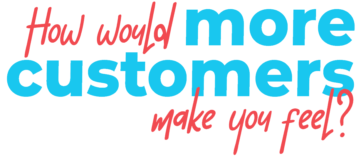 How would more customers help you?.